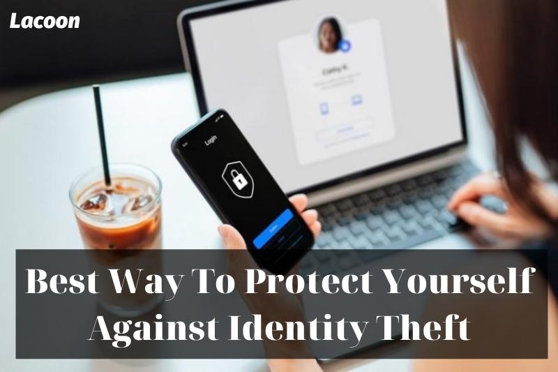 Best Way To Protect Yourself Against Identity Theft 2022: Top Full Guide