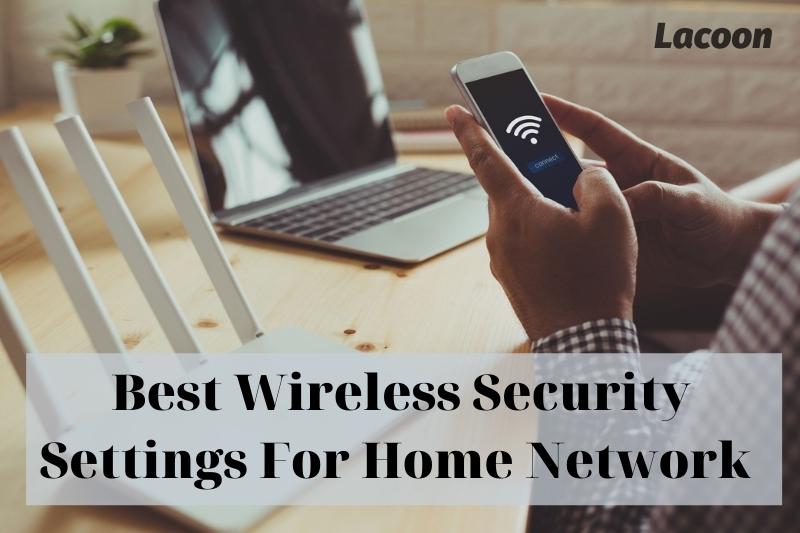 Best Wireless Security Settings For Home Network 2022: Top Full Guide