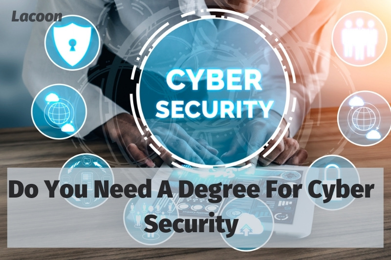 Do You Need A Degree For Cyber Security 2022: Top Full Guide