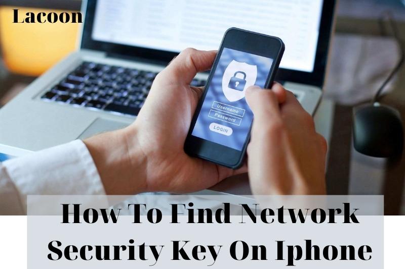 How To Find Network Security Key On Iphone 2022: Top Full Guide