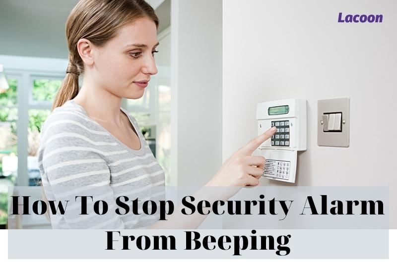 How To Stop Security Alarm From Beeping 2022: Top Full Guide