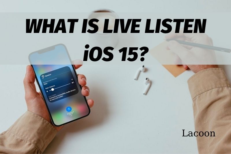 What Is Live Listen iOS 15 How To Use It By The Easiest Way 2022