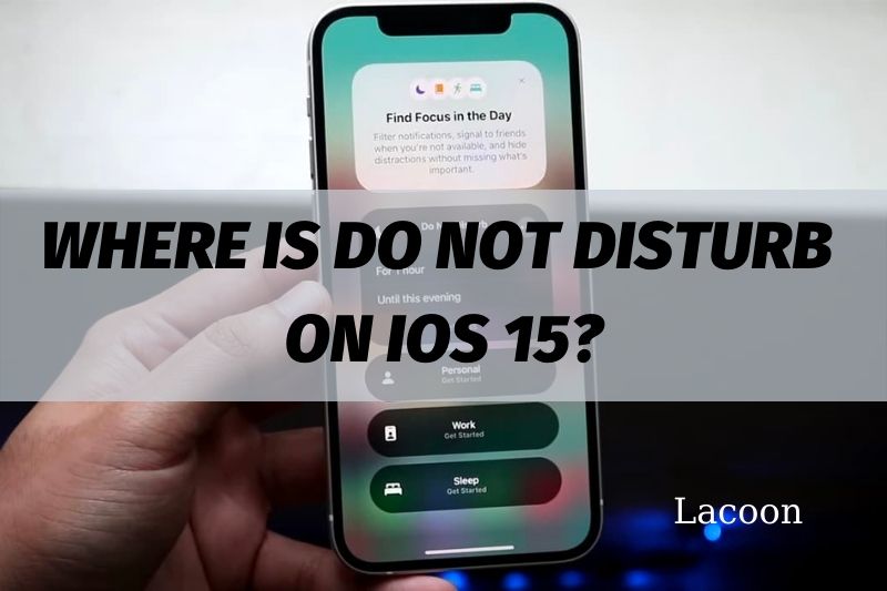 Where Is Do Not Disturb On iOS 15 And How To Use It Properly 2022