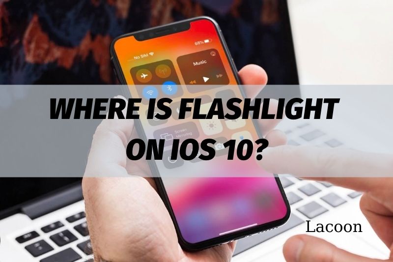 Where Is Flashlight On iOS 10 And How To Turn It Step-By-Step 2022