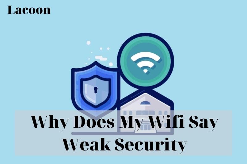 Why Does My Wifi Say Weak Security 2022: Top Full Guide