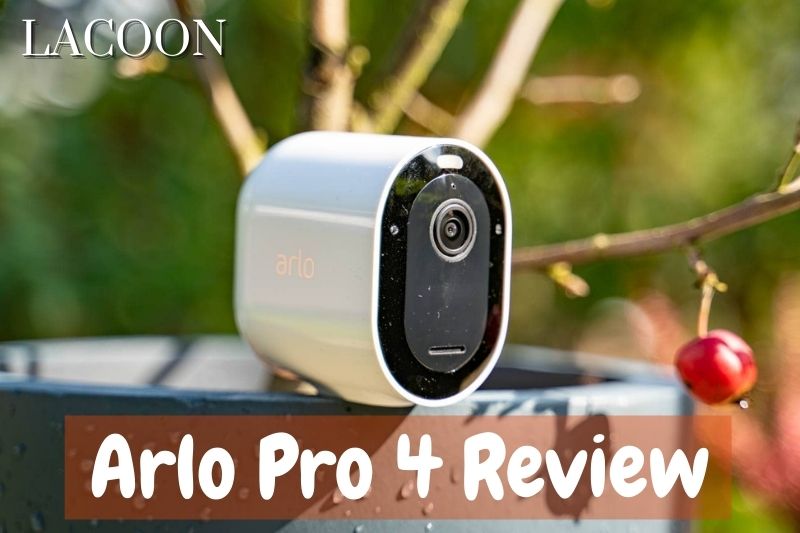 Arlo Pro 4 Review 2022: Best Choice For You Home Safe