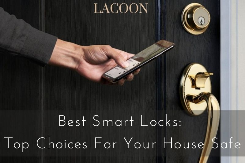 Best Smart Locks: Top Choices For Your House Safe 2022