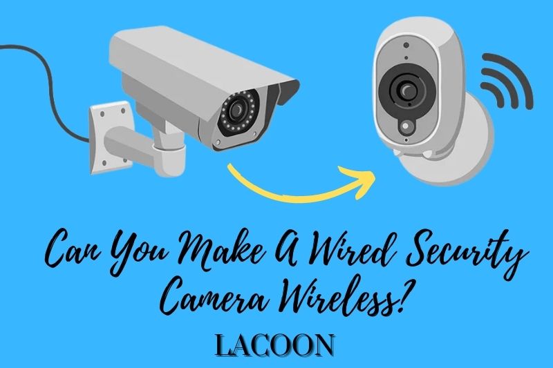 Can You Make A Wired Security Camera Wireless