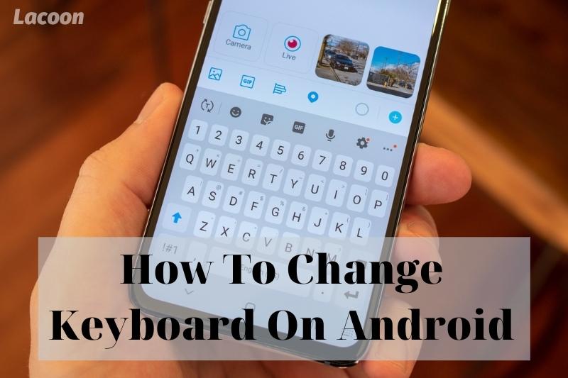 How To Change Keyboard On Android 2022: Top Full Guide