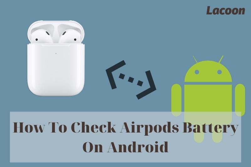 How To Check Airpods Battery On Android 2022: Top Full Guide