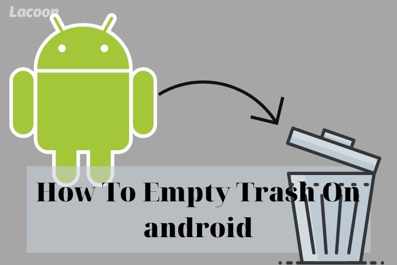 How To Empty Trash On android 2022: Top Full Guide