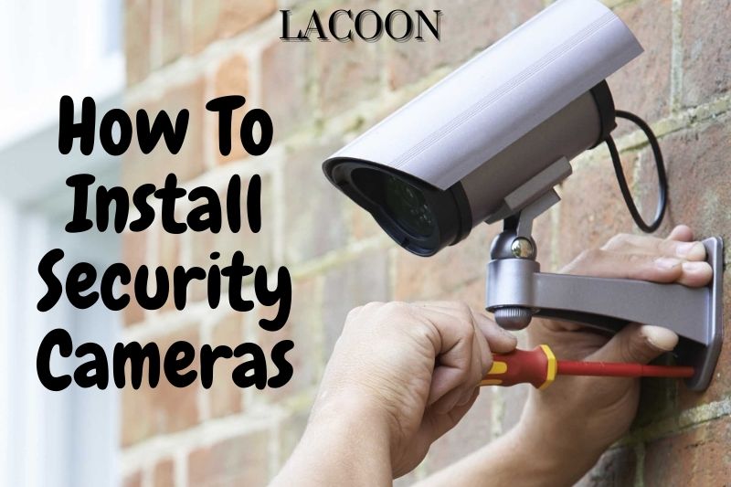 How To Install Security Cameras? Top Full Guide 2022