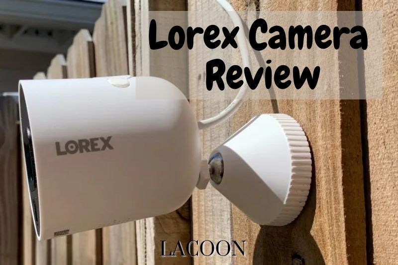 Lorex Camera Review 2022: Is It A Best Choice For Home Safe?