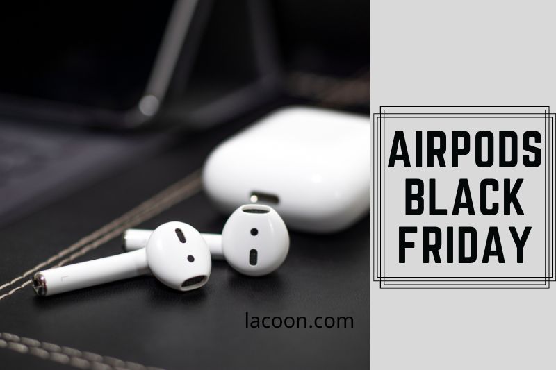 Airpods Black Friday 2022: Don't Miss Out On The Best Deals Of The Year!