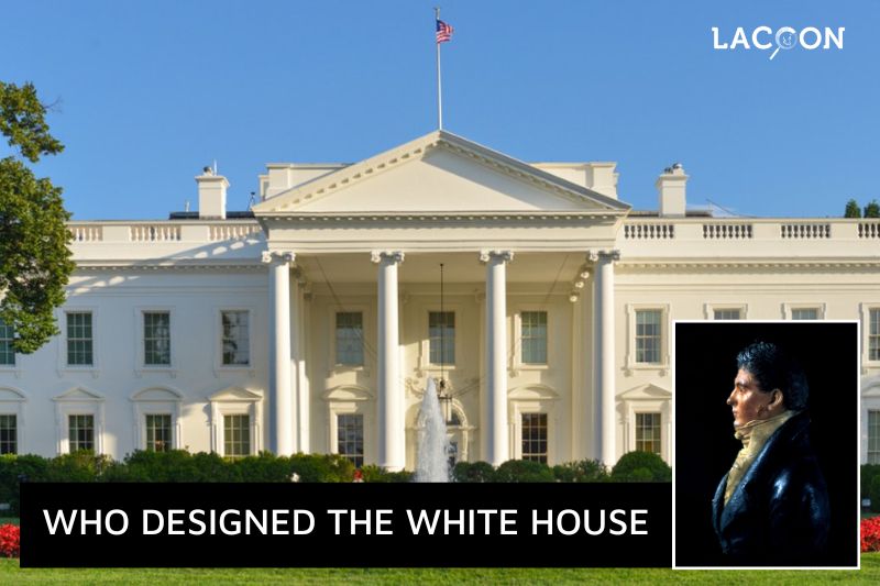 Who Designed The White House - The Life Of a Great Architecture James Hoban Must Read 2023
