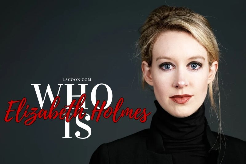 Who Is Elizabeth Holmes - The Downfall of Theranos Complete Information 2023